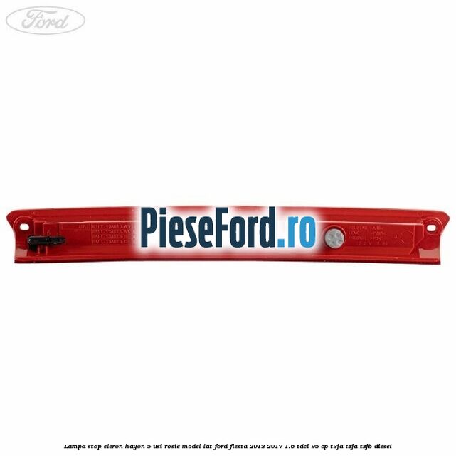 Lampa stop eleron hayon 5 usi rosie model lat Ford Fiesta 2013-2017 1.6 TDCi 95 cp Lampa stop eleron hayon 5 usi rosie model lat Ford Fiesta 2013-2017 1.6 TDCi 95 cp T3JA, TZJA, TZJB diesel