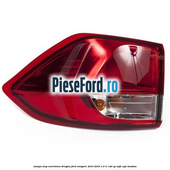 Lampa stop exterioara dreapta Ford EcoSport 2013-2018 1.5 Ti 140 cp UEJB, UEJE benzina