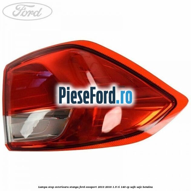 Lampa stop exterioara stanga Ford EcoSport 2013-2018 1.5 Ti 140 cp Lampa stop exterioara stanga Ford EcoSport 2013-2018 1.5 Ti 140 cp UEJB, UEJE benzina