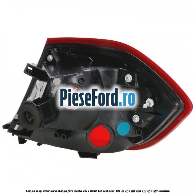 Lampa stop exterioara stanga Ford Fiesta 2017-2023 1.0 EcoBoost 101 cp SFJE, SFJF, SFJH, SFJJ, SFJK, SFJN benzina