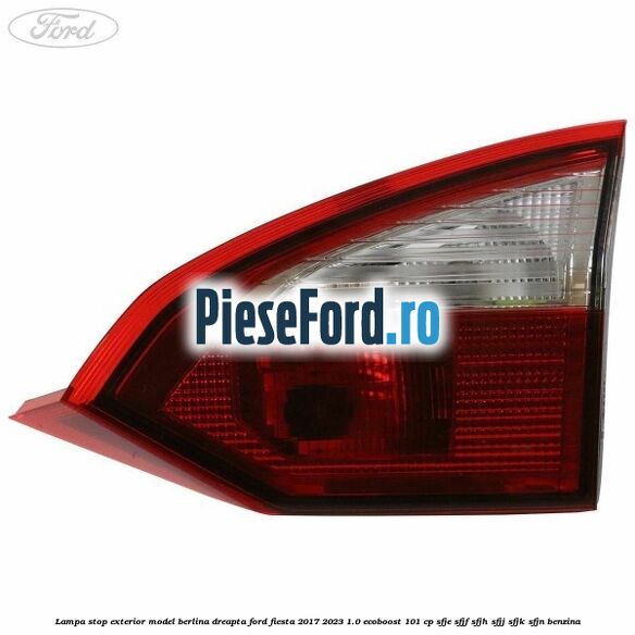 Lampa stop exterior model berlina dreapta Ford Fiesta 2017-2023 1.0 EcoBoost 101 cp SFJE, SFJF, SFJH, SFJJ, SFJK, SFJN benzina