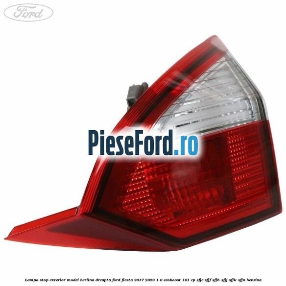 Lampa stop exterior model berlina dreapta Ford Fiesta 2017-2023 1.0 EcoBoost 101 cp SFJE, SFJF, SFJH, SFJJ, SFJK, SFJN benzina