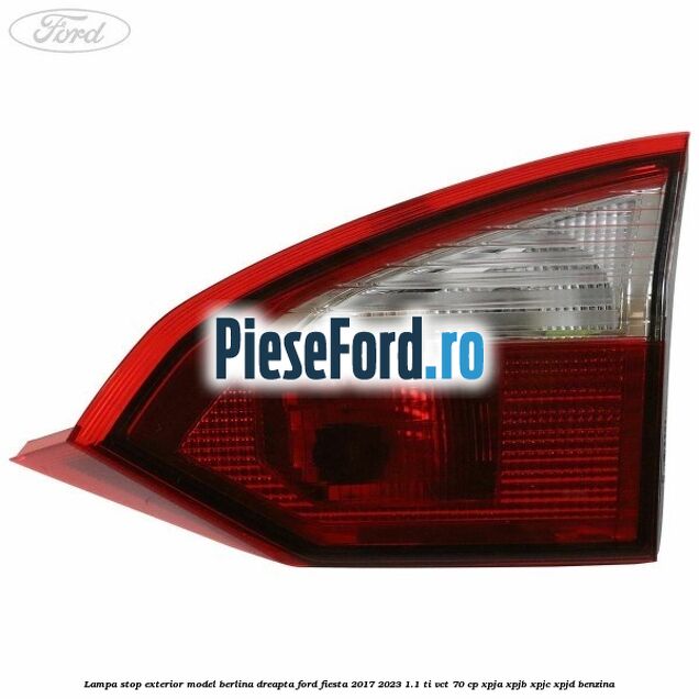 Lampa stop exterior model berlina dreapta Ford Fiesta 2017-2023 1.1 Ti-VCT 70 cp XPJA, XPJB, XPJC, XPJD benzina