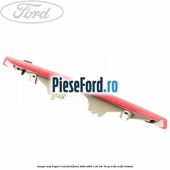 Lampa stop hayon 3 usi Ford Fiesta 2005-2008 1.25 16V 70 cp M7JA, M7JB benzina