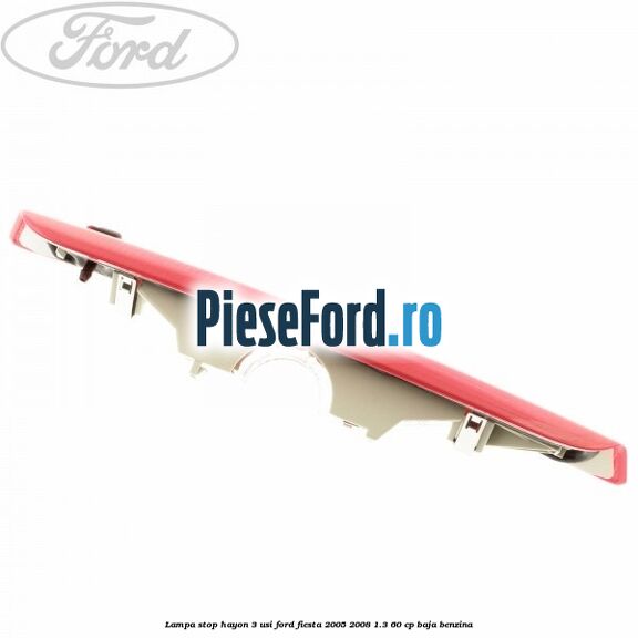 Lampa stop hayon 3 usi Ford Fiesta 2005-2008 1.3 60 cp BAJA benzina