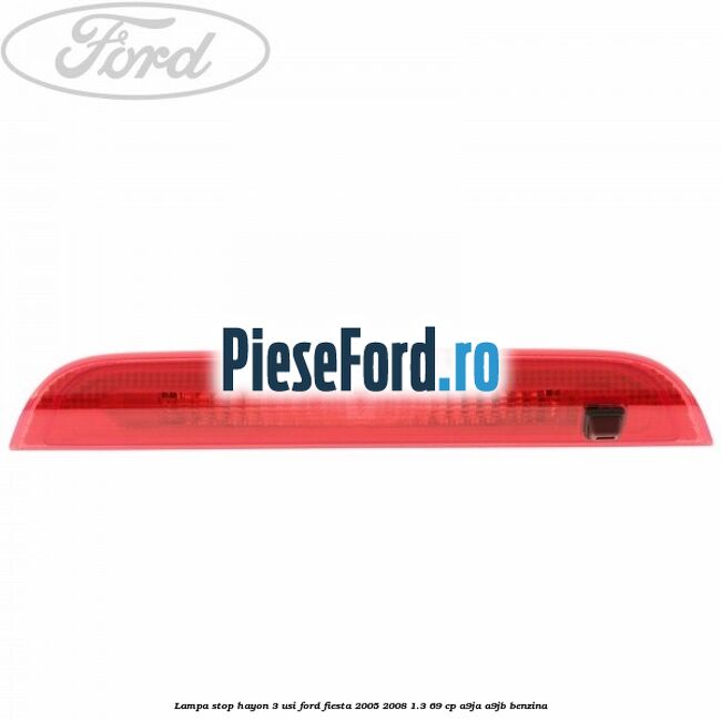 Lampa stop hayon 3 usi Ford Fiesta 2005-2008 1.3 69 cp A9JA, A9JB benzina