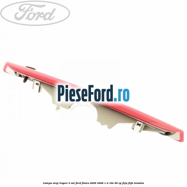 Lampa stop hayon 3 usi Ford Fiesta 2005-2008 1.4 16V 80 cp FXJA, FXJB benzina