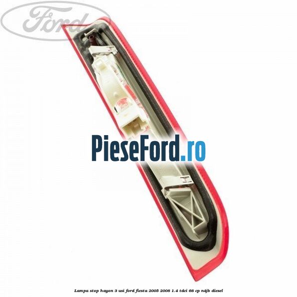 Lampa stop hayon 3 usi Ford Fiesta 2005-2008 1.4 TDCi 68 cp N4JB diesel