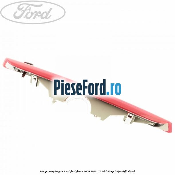 Lampa stop hayon 3 usi Ford Fiesta 2005-2008 1.6 TDCi 90 cp Lampa stop hayon 3 usi Ford Fiesta 2005-2008 1.6 TDCi 90 cp HHJA, HHJB diesel