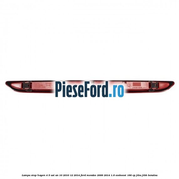 Lampa stop hayon 4/5 usi an 10/2010-12/2014 Ford Mondeo 2008-2014 1.6 EcoBoost 160 cp JTBA, JTBB benzina