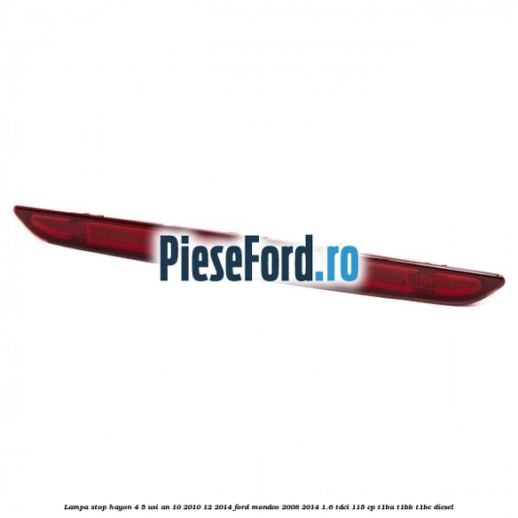 Lampa stop hayon 4/5 usi an 10/2010-12/2014 Ford Mondeo 2008-2014 1.6 TDCi 115 cp T1BA, T1BB, T1BC diesel