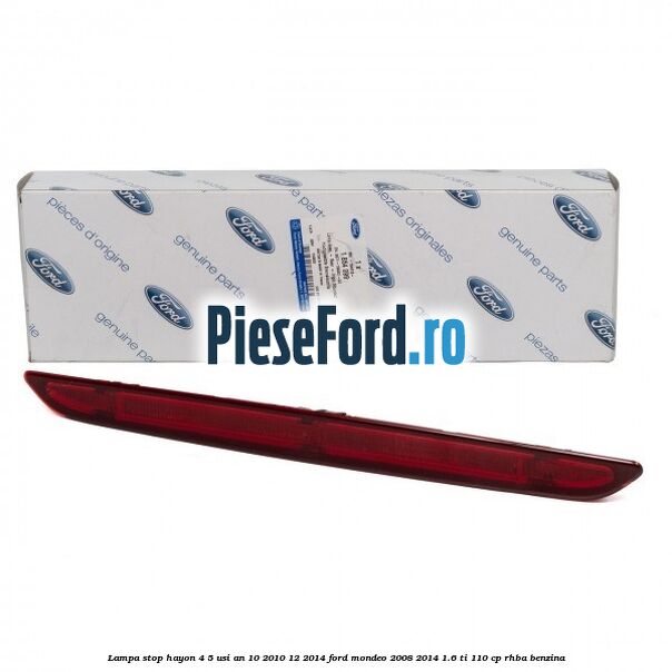 Lampa stop hayon 4/5 usi an 10/2010-12/2014 Ford Mondeo 2008-2014 1.6 Ti 110 cp RHBA benzina