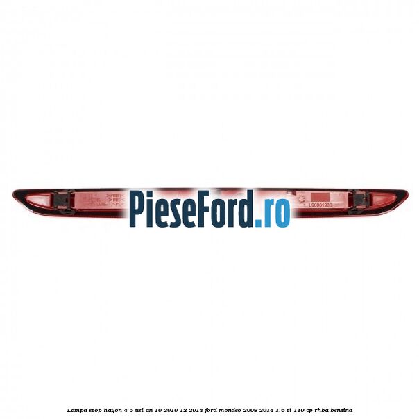 Lampa stop hayon 4/5 usi an 10/2010-12/2014 Ford Mondeo 2008-2014 1.6 Ti 110 cp RHBA benzina