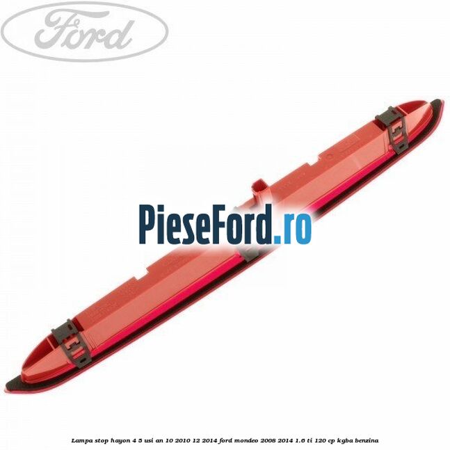 Lampa stop hayon 4/5 usi an 10/2010-12/2014 Ford Mondeo 2008-2014 1.6 Ti 120 cp KGBA benzina