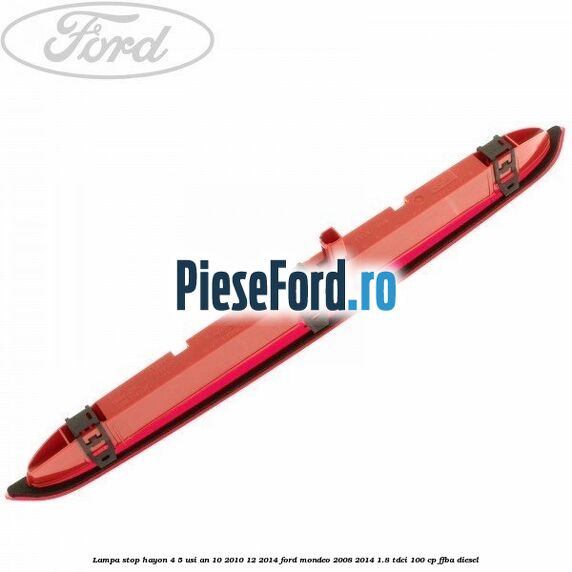 Lampa stop hayon 4/5 usi an 10/2010-12/2014 Ford Mondeo 2008-2014 1.8 TDCi 100 cp FFBA diesel