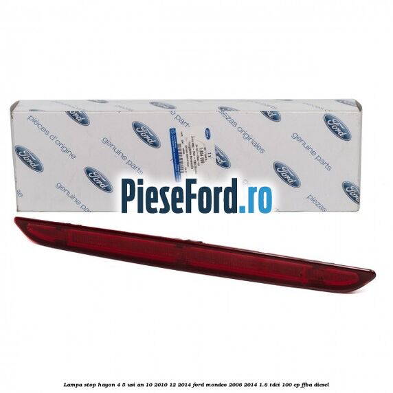 Lampa stop hayon 4/5 usi an 10/2010-12/2014 Ford Mondeo 2008-2014 1.8 TDCi 100 cp FFBA diesel