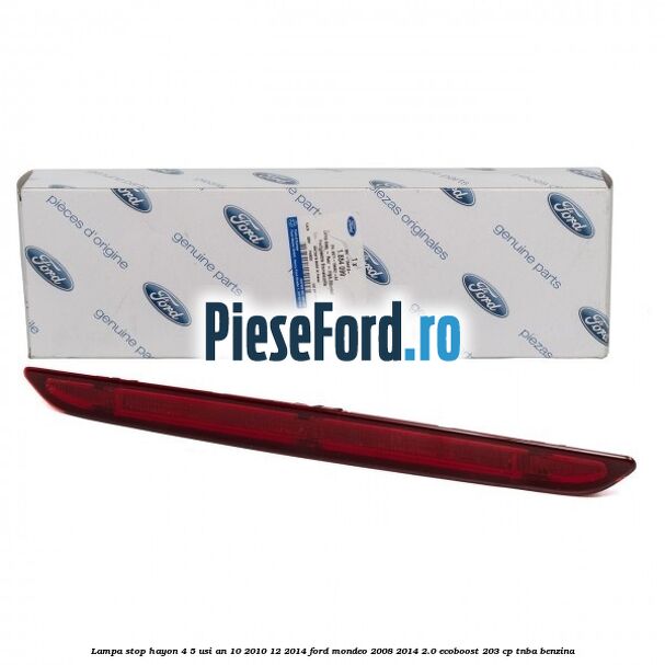 Lampa stop hayon 4/5 usi an 10/2010-12/2014 Ford Mondeo 2008-2014 2.0 EcoBoost 203 cp TNBA benzina