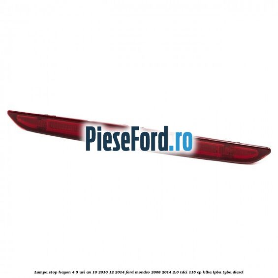 Lampa stop hayon 4/5 usi an 10/2010-12/2014 Ford Mondeo 2008-2014 2.0 TDCi 115 cp KLBA, LPBA, TYBA diesel