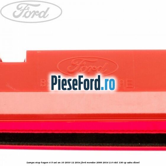 Lampa stop hayon 4/5 usi an 10/2010-12/2014 Ford Mondeo 2008-2014 2.0 TDCi 130 cp AZBA diesel