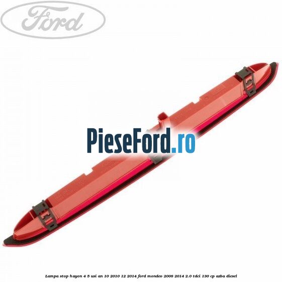 Lampa stop hayon 4/5 usi an 10/2010-12/2014 Ford Mondeo 2008-2014 2.0 TDCi 130 cp AZBA diesel