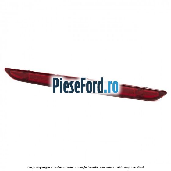 Lampa stop hayon 4/5 usi an 10/2010-12/2014 Ford Mondeo 2008-2014 2.0 TDCi 130 cp AZBA diesel