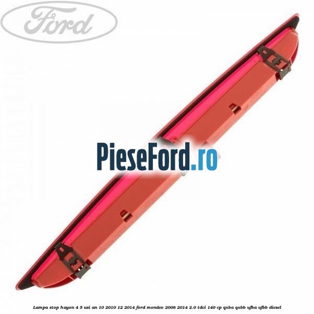 Lampa stop hayon 4/5 usi an 10/2010-12/2014 Ford Mondeo 2008-2014 2.0 TDCi 140 cp QXBA, QXBB, UFBA, UFBB diesel