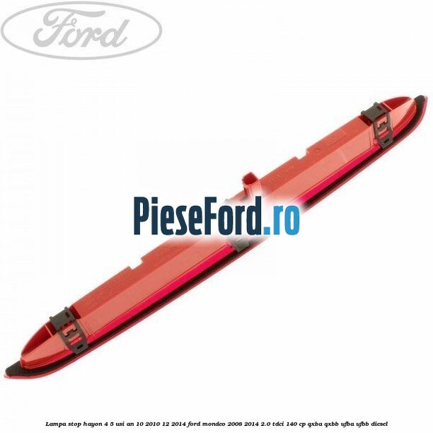 Lampa stop hayon 4/5 usi an 10/2010-12/2014 Ford Mondeo 2008-2014 2.0 TDCi 140 cp QXBA, QXBB, UFBA, UFBB diesel