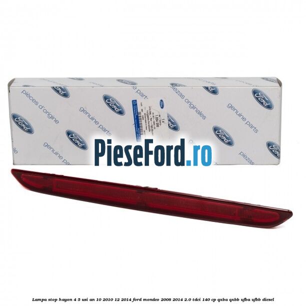 Lampa stop hayon 4/5 usi an 10/2010-12/2014 Ford Mondeo 2008-2014 2.0 TDCi 140 cp QXBA, QXBB, UFBA, UFBB diesel