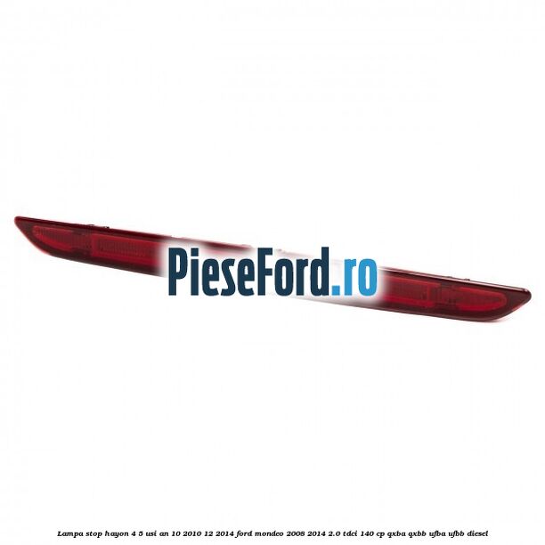 Lampa stop hayon 4/5 usi an 10/2010-12/2014 Ford Mondeo 2008-2014 2.0 TDCi 140 cp QXBA, QXBB, UFBA, UFBB diesel