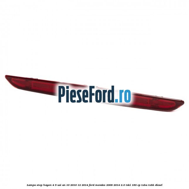 Lampa stop hayon 4/5 usi an 10/2010-12/2014 Ford Mondeo 2008-2014 2.0 TDCi 163 cp Lampa stop hayon 4/5 usi an 10/2010-12/2014 Ford Mondeo 2008-2014 2.0 TDCi 163 cp TXBA, TXBB diesel