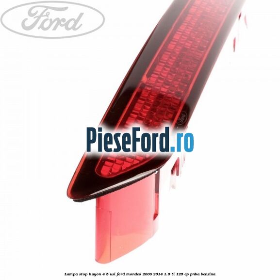 Lampa stop hayon 4/5 usi Ford Mondeo 2008-2014 1.6 Ti 125 cp Lampa stop hayon 4/5 usi Ford Mondeo 2008-2014 1.6 Ti 125 cp PNBA benzina