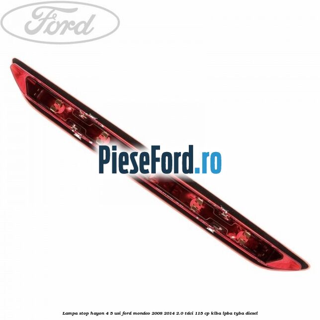 Lampa stop hayon 4/5 usi Ford Mondeo 2008-2014 2.0 TDCi 115 cp KLBA, LPBA, TYBA diesel