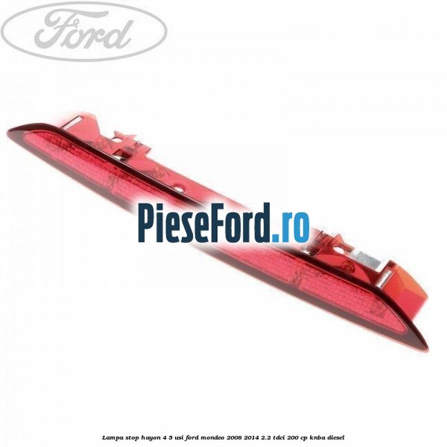 Lampa stop hayon 4/5 usi Ford Mondeo 2008-2014 2.2 TDCi 200 cp KNBA diesel