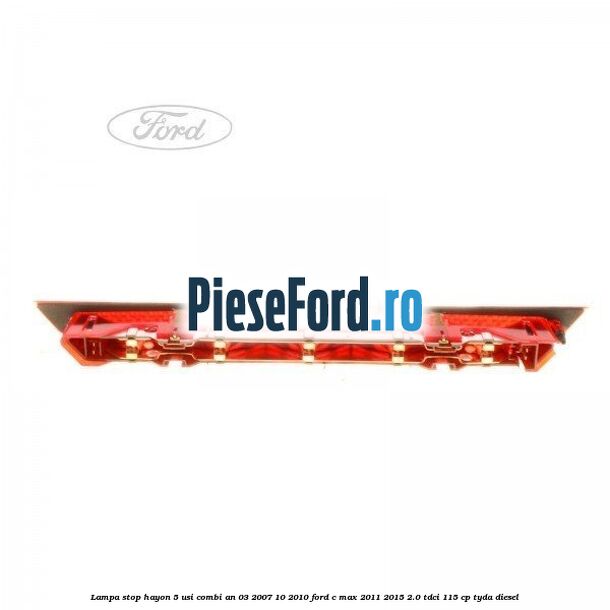 Lampa stop hayon 5 usi combi an 03/2007-10/2010 Ford C-Max 2011-2015 2.0 TDCi 115 cp TYDA diesel