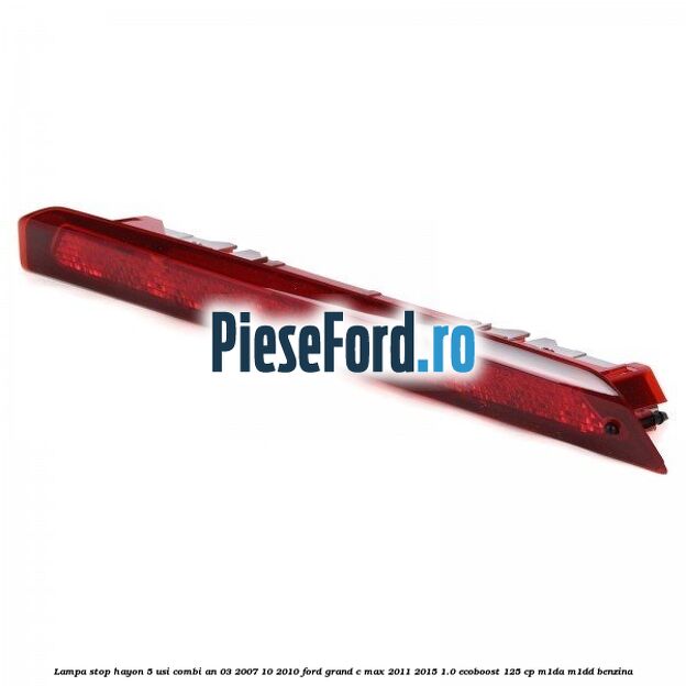 Lampa stop hayon 5 usi combi an 03/2007-10/2010 Ford Grand C-Max 2011-2015 1.0 EcoBoost 125 cp M1DA, M1DD benzina