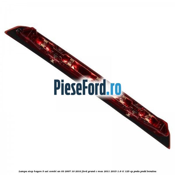 Lampa stop hayon 5 usi combi an 03/2007-10/2010 Ford Grand C-Max 2011-2015 1.6 Ti 125 cp PNDA, PNDD benzina