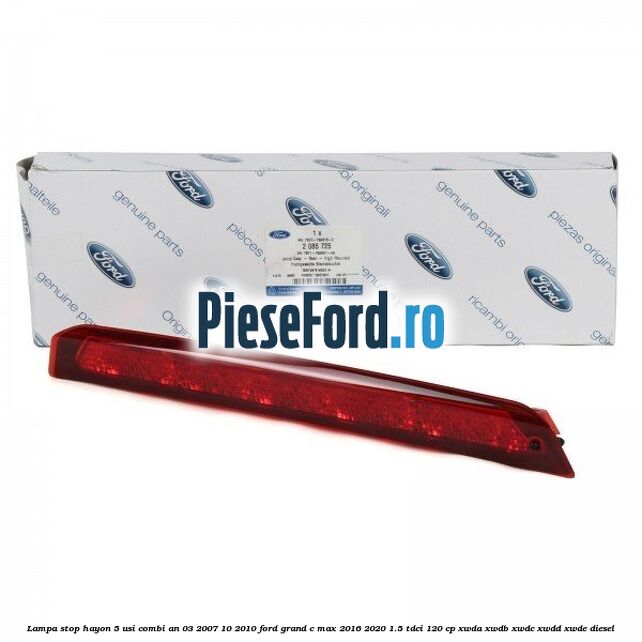 Lampa stop hayon 5 usi combi an 03/2007-10/2010 Ford Grand C-Max 2016-2020 1.5 TDCi 120 cp XWDA, XWDB, XWDC, XWDD, XWDE diesel