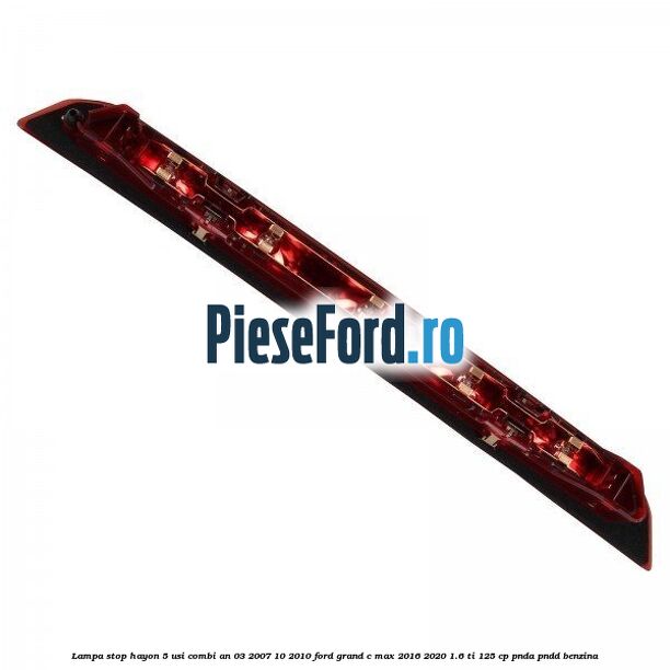 Lampa stop hayon 5 usi combi an 03/2007-10/2010 Ford Grand C-Max 2016-2020 1.6 Ti 125 cp PNDA, PNDD benzina
