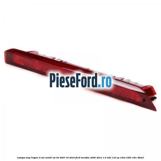 Lampa stop hayon 5 usi combi an 03/2007-10/2010 Ford Mondeo 2008-2014 1.6 TDCi 115 cp T1BA, T1BB, T1BC diesel