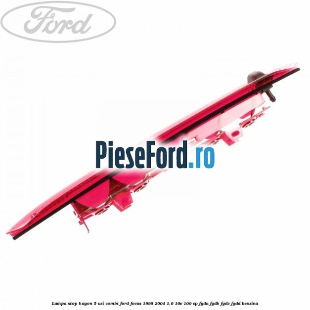Lampa stop hayon 5 usi combi Ford Focus 1998-2004 1.6 16V 100 cp FYDA, FYDB, FYDC, FYDD benzina