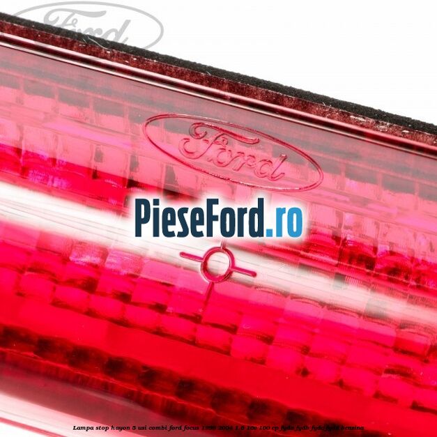 Lampa stop hayon 5 usi combi Ford Focus 1998-2004 1.6 16V 100 cp FYDA, FYDB, FYDC, FYDD benzina
