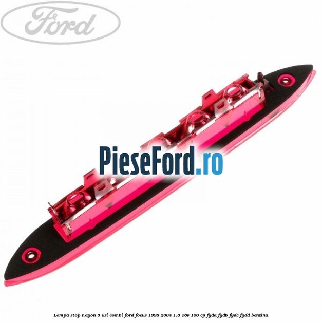 Lampa stop hayon 5 usi combi Ford Focus 1998-2004 1.6 16V 100 cp FYDA, FYDB, FYDC, FYDD benzina
