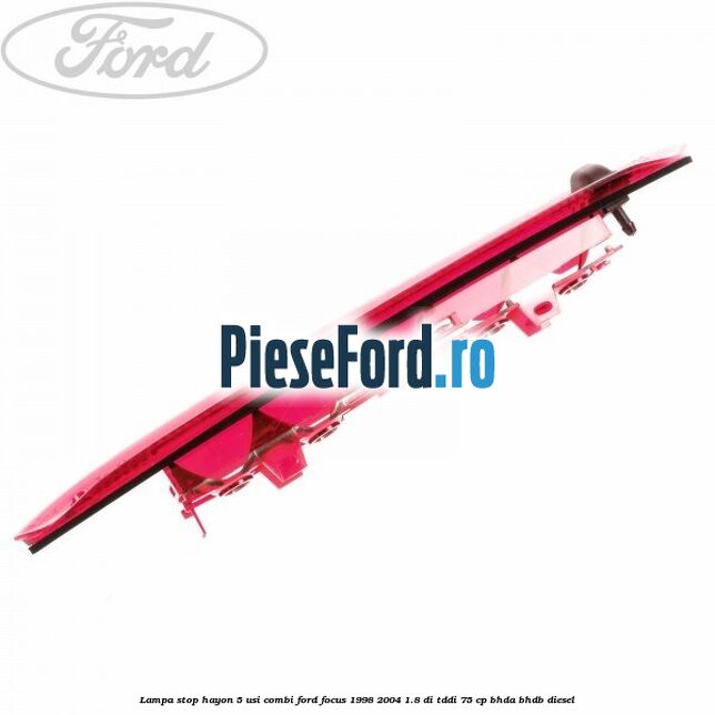 Lampa stop hayon 5 usi combi Ford Focus 1998-2004 1.8 DI/TDDi 75 cp BHDA, BHDB diesel
