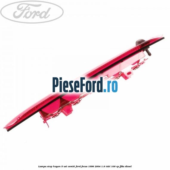 Lampa stop hayon 5 usi combi Ford Focus 1998-2004 1.8 TDCi 100 cp FFDA diesel