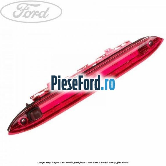 Lampa stop hayon 5 usi combi Ford Focus 1998-2004 1.8 TDCi 100 cp FFDA diesel