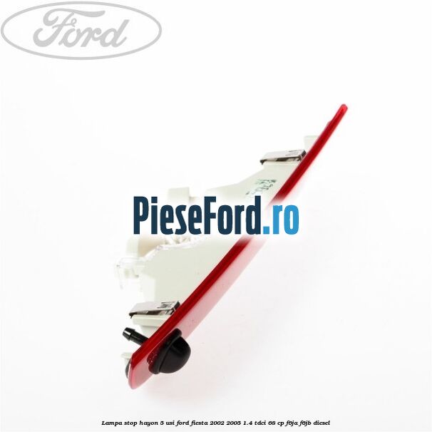 Lampa stop hayon 5 usi Ford Fiesta 2002-2005 1.4 TDCi 68 cp F6JA, F6JB diesel