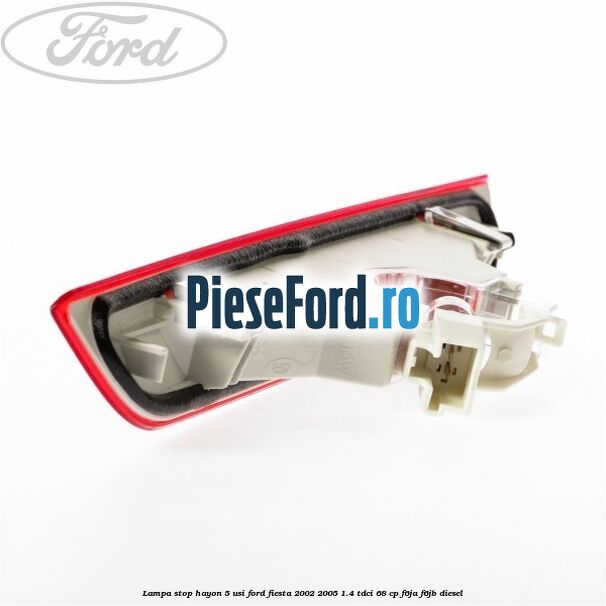 Lampa stop hayon 5 usi Ford Fiesta 2002-2005 1.4 TDCi 68 cp F6JA, F6JB diesel