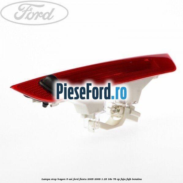 Lampa stop hayon 5 usi Ford Fiesta 2005-2008 1.25 16V 75 cp FUJA, FUJB benzina
