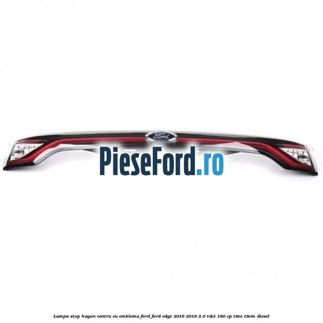 Lampa stop hayon centru cu emblema Ford Ford Edge 2016-2018 2.0 TDCi 180 cp T8CC, T8CM diesel