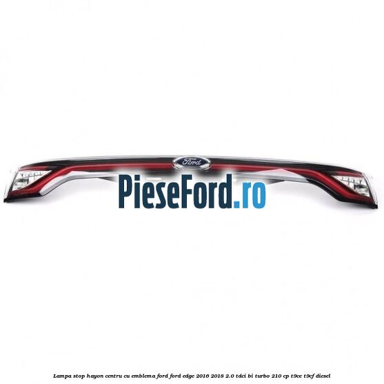 Lampa stop hayon centru cu emblema Ford Ford Edge 2016-2018 2.0 TDCi Bi-Turbo 210 cp T9CE, T9CF diesel